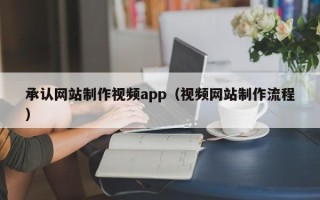 五指山承认网站制作视频app（视频网站制作流程）